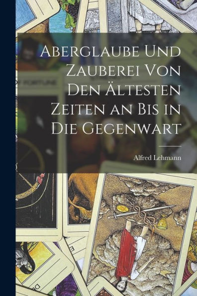 Aberglaube Und Zauberei Von Den Ältesten Zeiten An Bis In Die Gegenwart (German Edition)