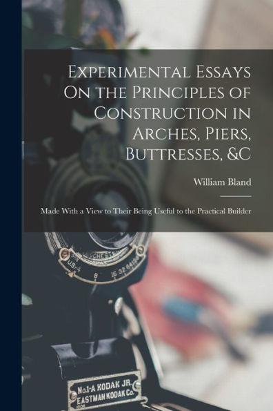 Experimental Essays On The Principles Of Construction In Arches, Piers, Buttresses, &C: Made With A View To Their Being Useful To The Practical Builder - 9781018486345