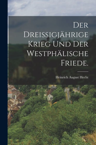 Der Dreissigjährige Krieg Und Der Westphälische Friede. (German Edition) - 9781018487199