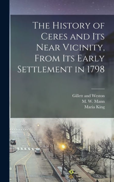 The History Of Ceres And Its Near Vicinity, From Its Early Settlement In 1798 - 9781018487588