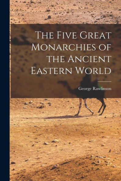 The Five Great Monarchies Of The Ancient Eastern World - 9781018488790