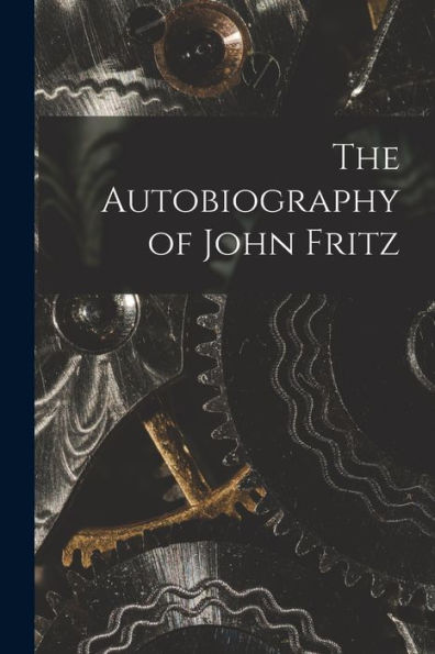 The Autobiography Of John Fritz - 9781018489421