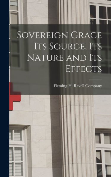 Sovereign Grace Its Source, Its Nature And Its Effects - 9781018489957