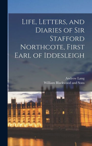 Life, Letters, And Diaries Of Sir Stafford Northcote, First Earl Of Iddesleigh - 9781018490014