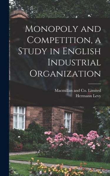 Monopoly And Competition, A Study In English Industrial Organization - 9781018490144