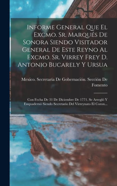 Informe General Que El Excmo. Sr. Marqués De Sonora Siendo Visitador General De Este Reyno Al Excmo. Sr. Virrey Frey D. Antonio Bucarely Y Ursua: Con ... Del Virreynato El Coron... (Spanish Edition)