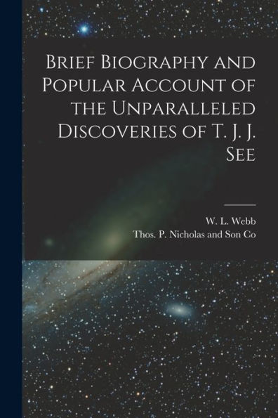 Brief Biography And Popular Account Of The Unparalleled Discoveries Of T. J. J. See - 9781018491035