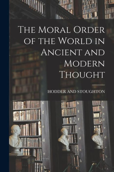 The Moral Order Of The World In Ancient And Modern Thought - 9781018491189