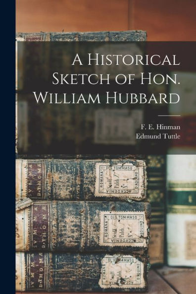 A Historical Sketch Of Hon. William Hubbard - 9781018491455