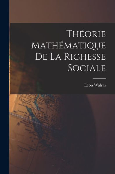 Théorie Mathématique De La Richesse Sociale (French Edition) - 9781018492087