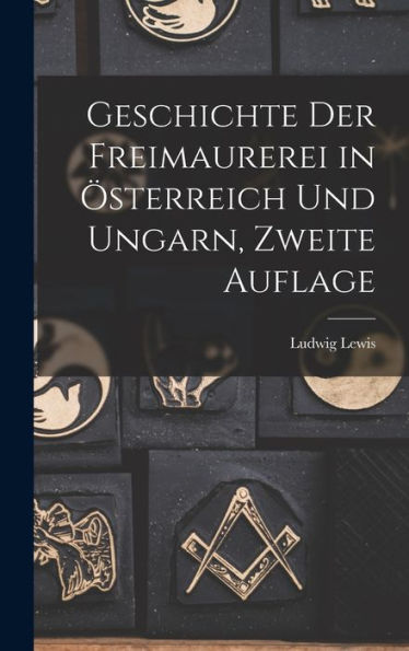 Geschichte Der Freimaurerei In Österreich Und Ungarn, Zweite Auflage (German Edition) - 9781018493893