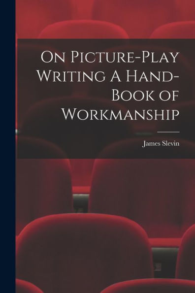 On Picture-Play Writing A Hand-Book Of Workmanship - 9781018494227