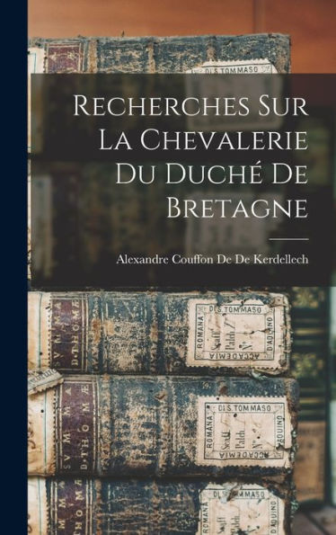 Recherches Sur La Chevalerie Du Duché De Bretagne (French Edition) - 9781018494418