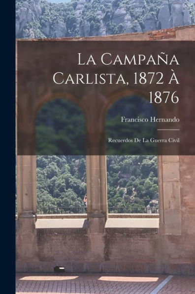 La Campaña Carlista, 1872 À 1876: Recuerdos De La Guerra Civil (Spanish Edition) - 9781018495408