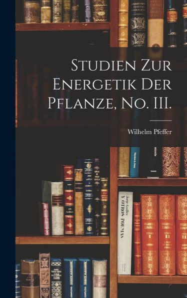 Studien Zur Energetik Der Pflanze, No. Iii. (German Edition) - 9781018495590