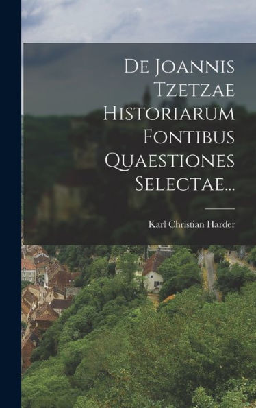 De Joannis Tzetzae Historiarum Fontibus Quaestiones Selectae... (German Edition) - 9781018496016