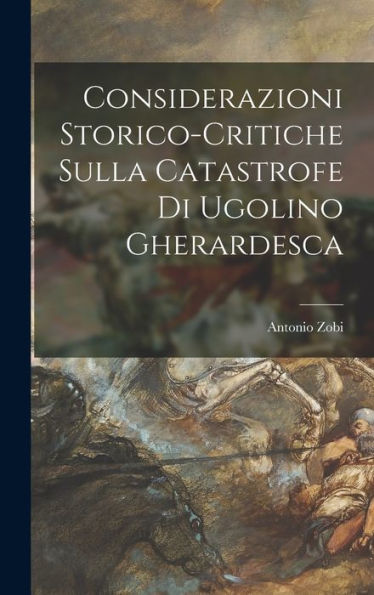 Considerazioni Storico-Critiche Sulla Catastrofe Di Ugolino Gherardesca (Italian Edition) - 9781018497501