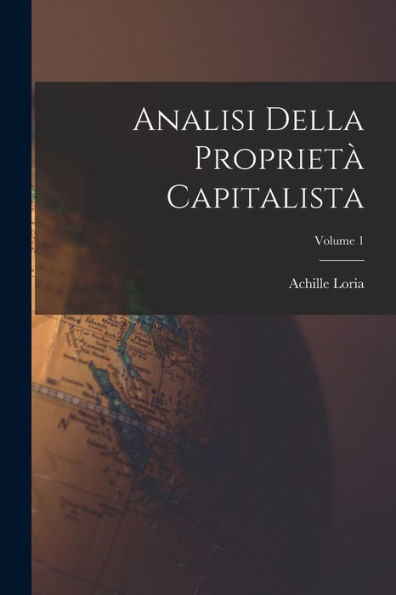 Analisi Della Proprietà Capitalista; Volume 1 (Italian Edition)
