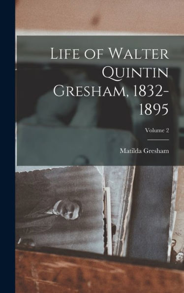 Life Of Walter Quintin Gresham, 1832-1895; Volume 2
