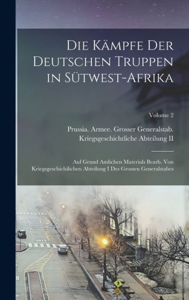 Die Kämpfe Der Deutschen Truppen In Sütwest-Afrika: Auf Grund Amlichen Materials Bearb. Von Kriegsgeschichilichen Abteilung I Des Grossen Generalstabes; Volume 2 (German Edition)