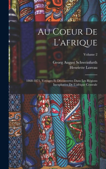 Au Coeur De L'Afrique: 1868-1871, Voyages Et Découvertes Dans Les Régions Inexplorées De L'Afrique Centrale; Volume 2 (French Edition) - 9781018498324