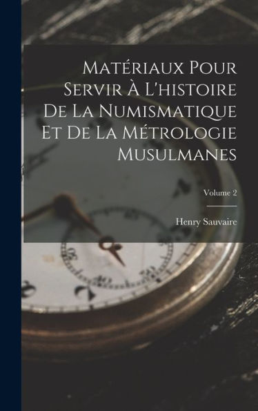 Matériaux Pour Servir À L'Histoire De La Numismatique Et De La Métrologie Musulmanes; Volume 2 (French Edition) - 9781018498386
