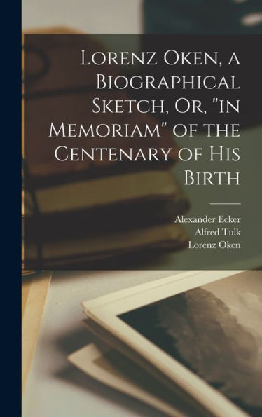 Lorenz Oken, A Biographical Sketch, Or, "In Memoriam" Of The Centenary Of His Birth - 9781018499796
