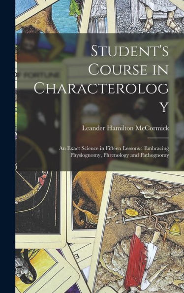 Student's Course In Characterology: An Exact Science In Fifteen Lessons: Embracing Physiognomy, Phrenology And Pathognomy - 9781018500270