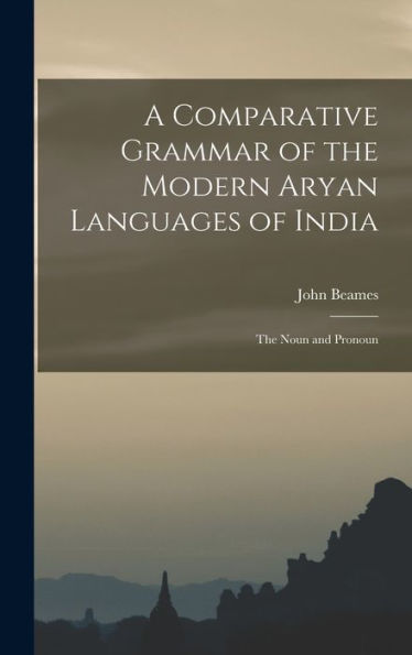 A Comparative Grammar Of The Modern Aryan Languages Of India: The Noun And Pronoun - 9781018500416