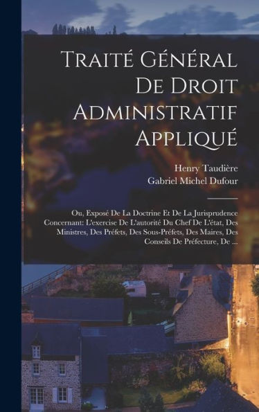 Traité Général De Droit Administratif Appliqué: Ou, Exposé De La Doctrine Et De La Jurisprudence Concernant: L'Exercise De L'Autorité Du Chef De ... De Préfecture, De ... (French Edition)