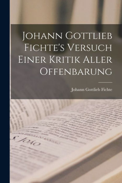 Johann Gottlieb Fichte's Versuch Einer Kritik Aller Offenbarung (German Edition)