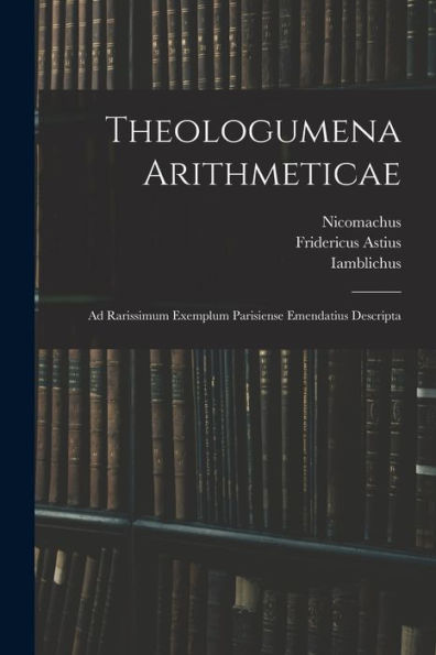 Theologumena Arithmeticae: Ad Rarissimum Exemplum Parisiense Emendatius Descripta (Greek Edition) - 9781018500959