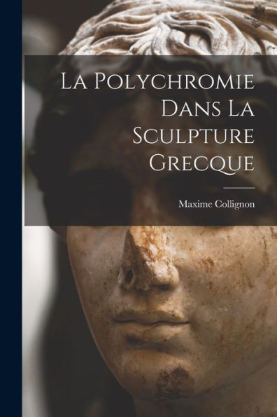 La Polychromie Dans La Sculpture Grecque - 9781018500997