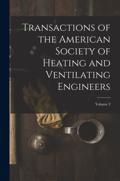 Transactions Of The American Society Of Heating And Ventilating Engineers; Volume 2