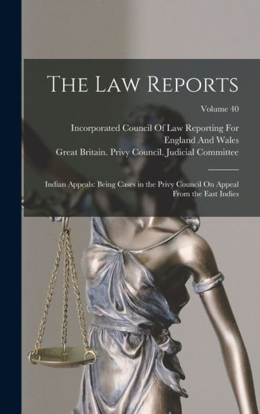 The Law Reports: Indian Appeals: Being Cases In The Privy Council On Appeal From The East Indies; Volume 40 - 9781018501574