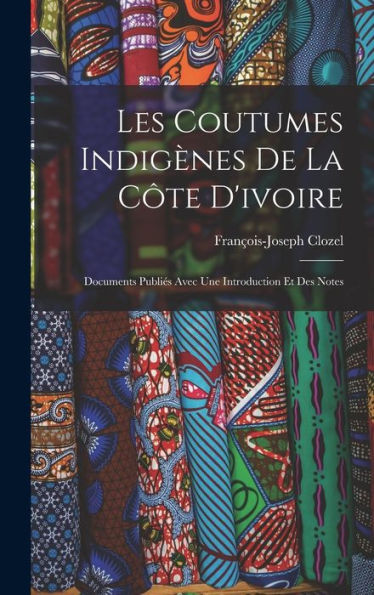 Les Coutumes Indigènes De La Côte D'Ivoire: Documents Publiés Avec Une Introduction Et Des Notes (French Edition) - 9781018501918
