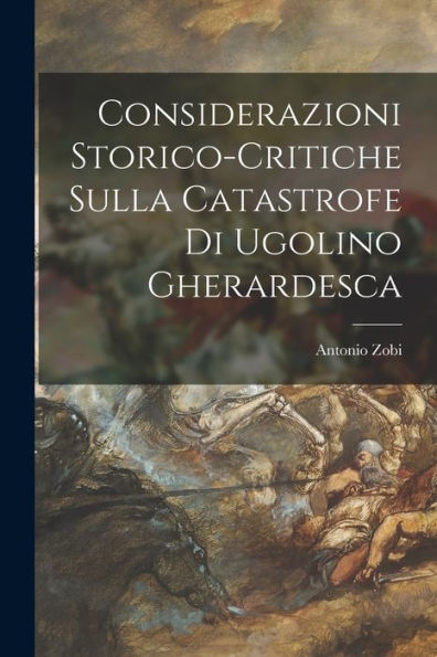 Considerazioni Storico-Critiche Sulla Catastrofe Di Ugolino Gherardesca (Italian Edition) - 9781018502694