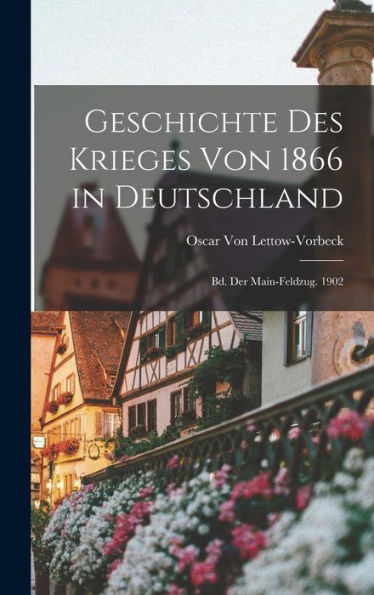 Geschichte Des Krieges Von 1866 In Deutschland: Bd. Der Main-Feldzug. 1902 (German Edition) - 9781018503011