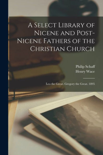 A Select Library Of Nicene And Post-Nicene Fathers Of The Christian Church: Leo The Great. Gregory The Great. 1895 - 9781018503349