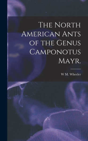 The North American Ants Of The Genus Camponotus Mayr.