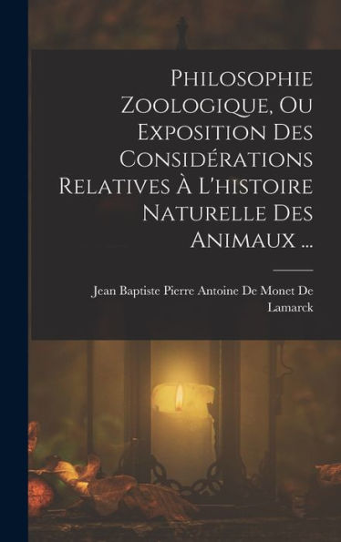 Philosophie Zoologique, Ou Exposition Des Considérations Relatives À L'Histoire Naturelle Des Animaux ... (French Edition)