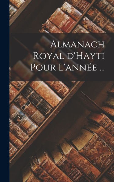 Almanach Royal D'Hayti Pour L'Année ... (French Edition) - 9781018504117