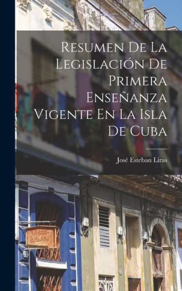 Resumen De La Legislación De Primera Enseñanza Vigente En La Isla De Cuba (Spanish Edition) - 9781018504353