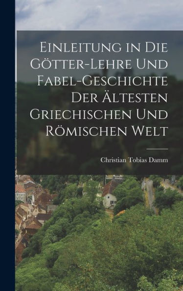 Einleitung In Die Götter-Lehre Und Fabel-Geschichte Der Ältesten Griechischen Und Römischen Welt (German Edition) - 9781018504438