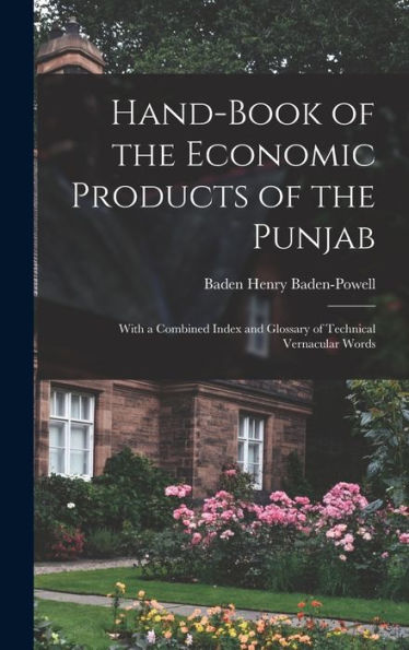 Hand-Book Of The Economic Products Of The Punjab: With A Combined Index And Glossary Of Technical Vernacular Words - 9781018504636