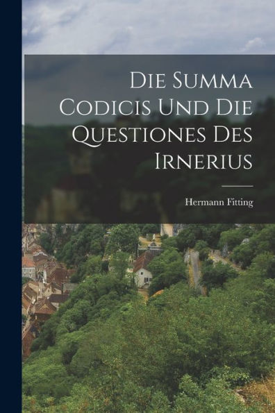 Die Summa Codicis Und Die Questiones Des Irnerius (German Edition) - 9781018504810