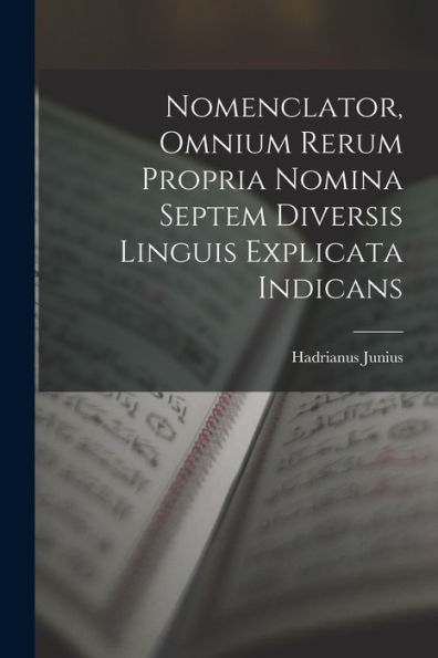 Nomenclator, Omnium Rerum Propria Nomina Septem Diversis Linguis Explicata Indicans (Latin Edition) - 9781018505541