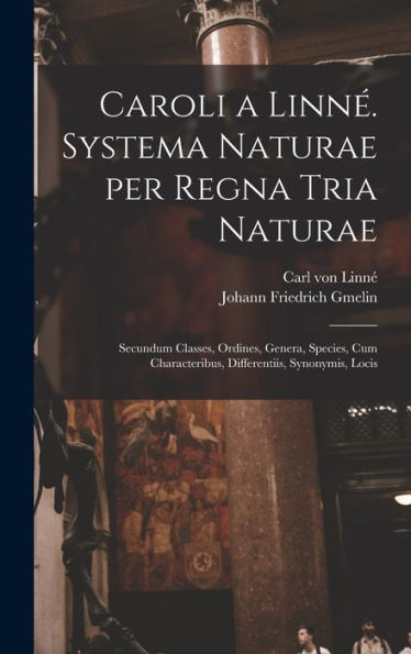 Caroli A Linné. Systema Naturae Per Regna Tria Naturae: Secundum Classes, Ordines, Genera, Species, Cum Characteribus, Differentiis, Synonymis, Locis (Latin Edition) - 9781018506388