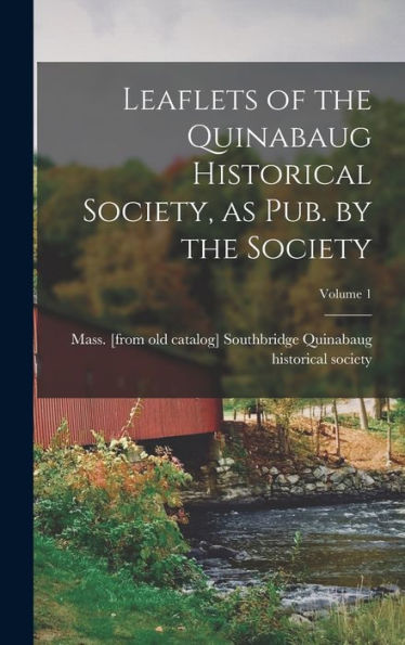 Leaflets Of The Quinabaug Historical Society, As Pub. By The Society; Volume 1 - 9781018507620