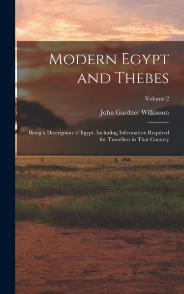 Modern Egypt And Thebes: Being A Description Of Egypt, Including Information Required For Travellers In That Country; Volume 2 - 9781018508481